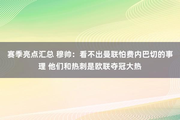 赛季亮点汇总 穆帅：看不出曼联怕费内巴切的事理 他们和热刺是欧联夺冠大热