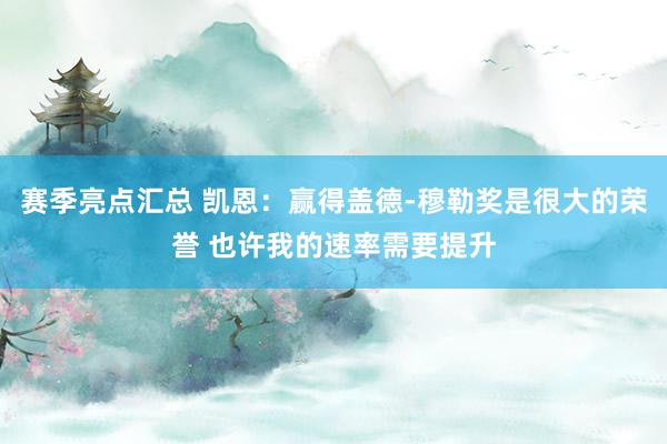 赛季亮点汇总 凯恩：赢得盖德-穆勒奖是很大的荣誉 也许我的速率需要提升