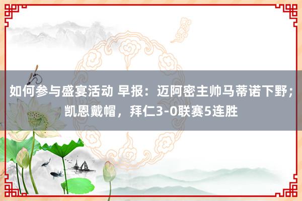 如何参与盛宴活动 早报：迈阿密主帅马蒂诺下野；凯恩戴帽，拜仁3-0联赛5连胜