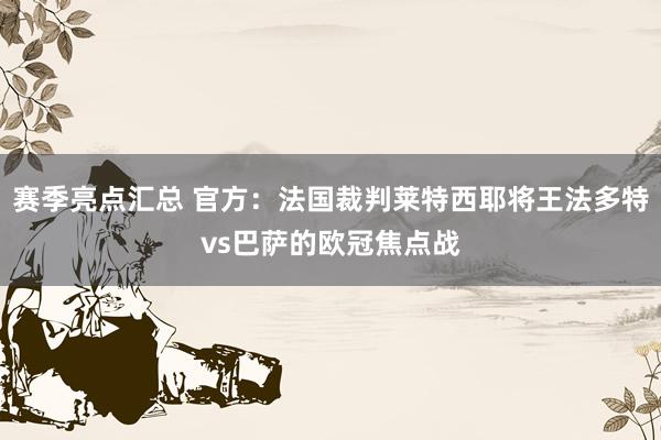 赛季亮点汇总 官方：法国裁判莱特西耶将王法多特vs巴萨的欧冠焦点战