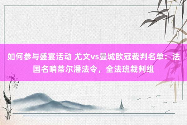 如何参与盛宴活动 尤文vs曼城欧冠裁判名单：法国名哨蒂尔潘法令，全法班裁判组