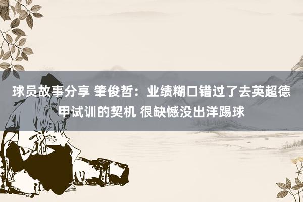 球员故事分享 肇俊哲：业绩糊口错过了去英超德甲试训的契机 很缺憾没出洋踢球