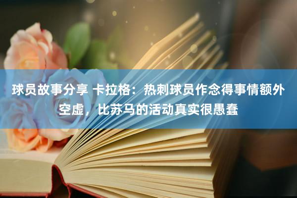 球员故事分享 卡拉格：热刺球员作念得事情额外空虚，比苏马的活动真实很愚蠢