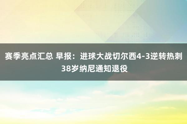 赛季亮点汇总 早报：进球大战切尔西4-3逆转热刺 38岁纳尼通知退役