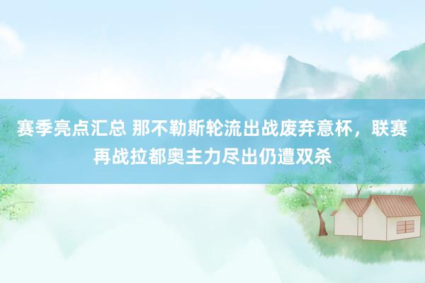 赛季亮点汇总 那不勒斯轮流出战废弃意杯，联赛再战拉都奥主力尽出仍遭双杀