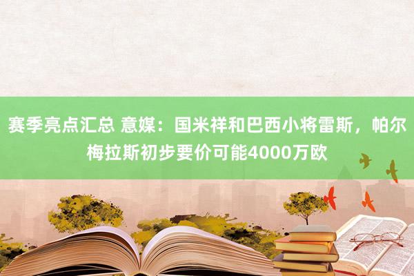 赛季亮点汇总 意媒：国米祥和巴西小将雷斯，帕尔梅拉斯初步要价可能4000万欧