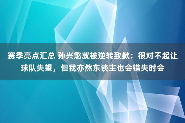 赛季亮点汇总 孙兴慜就被逆转致歉：很对不起让球队失望，但我亦然东谈主也会错失时会