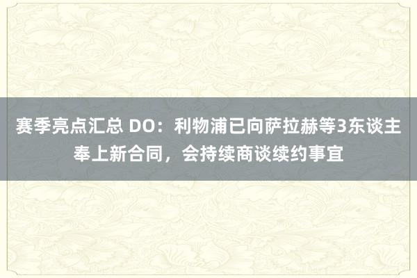 赛季亮点汇总 DO：利物浦已向萨拉赫等3东谈主奉上新合同，会持续商谈续约事宜