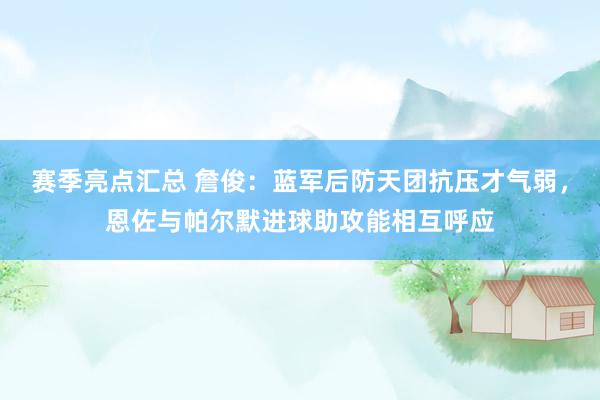 赛季亮点汇总 詹俊：蓝军后防天团抗压才气弱，恩佐与帕尔默进球助攻能相互呼应