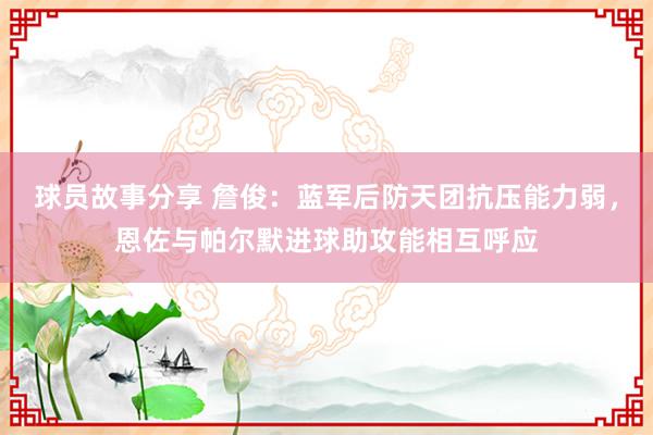 球员故事分享 詹俊：蓝军后防天团抗压能力弱，恩佐与帕尔默进球助攻能相互呼应