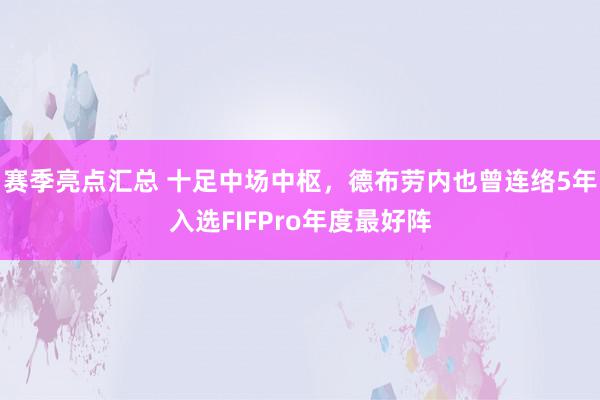 赛季亮点汇总 十足中场中枢，德布劳内也曾连络5年入选FIFPro年度最好阵